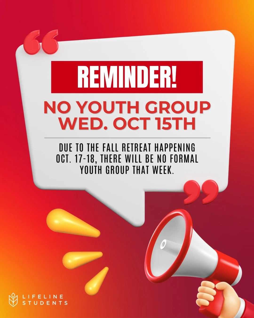 Friendly Reminder - there will be no youth group next Wednesday - Oct. 15th. Since we have the youth fall retreat happening that weekend, there will be no formal youth group that week. :)