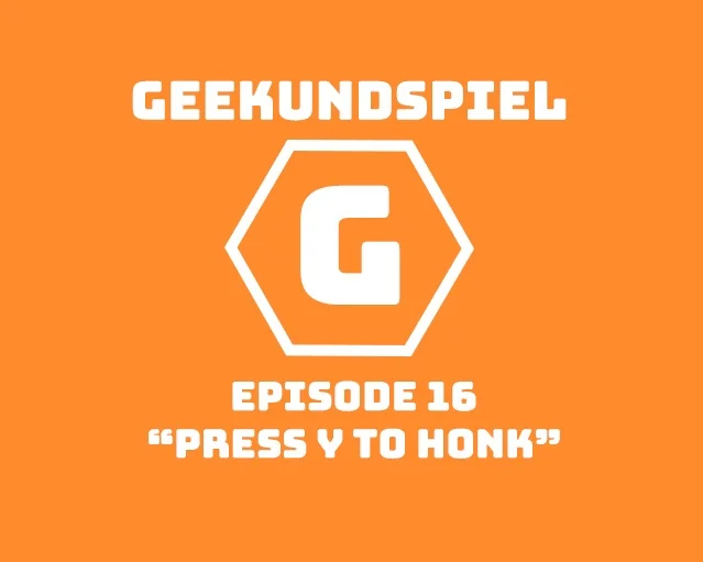Geekundspiel 16: Press Y to Honk episode artwork