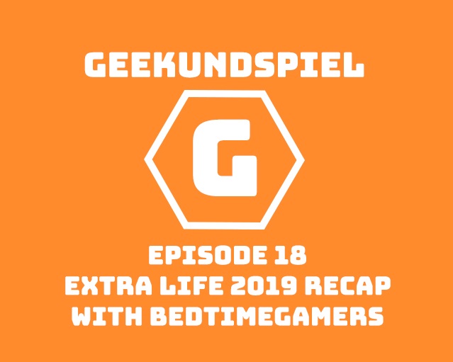 Geekundspiel 18: Extra Life 2019 Recap with BedtimeGamers