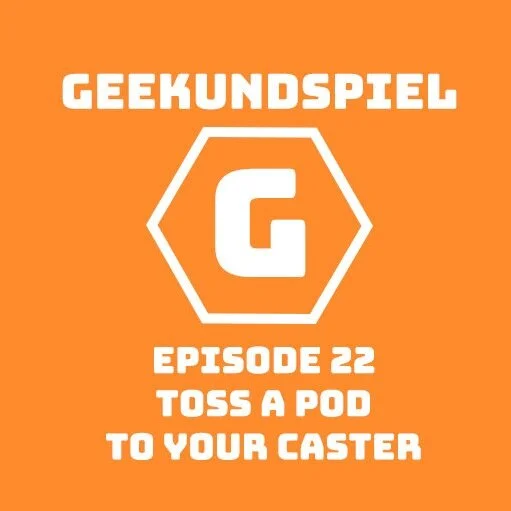 Geekundspiel 22: Toss a Pod to Your Caster episode artwork