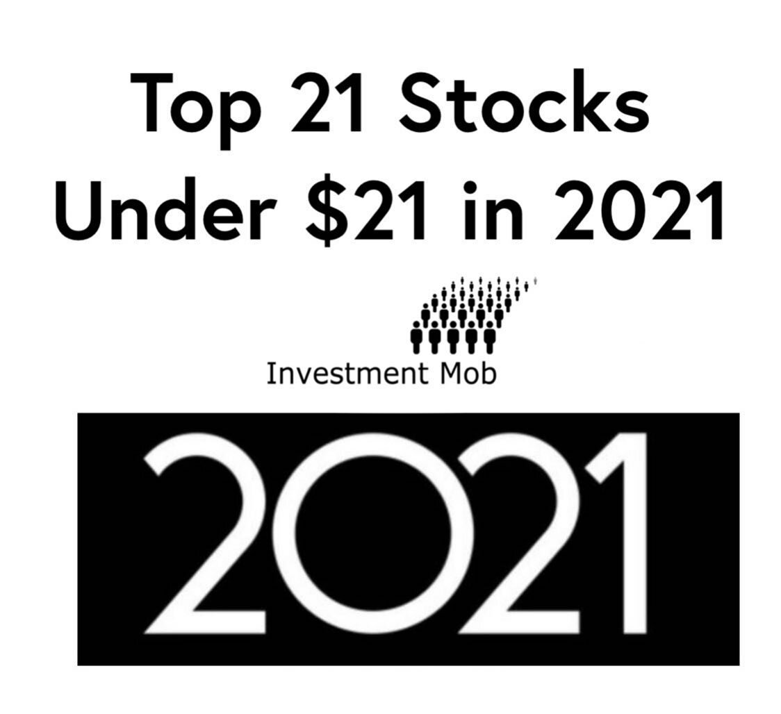 It&rsquo;s Back!!! The Investment Mob &ldquo;Top 21 Stocks under $21 in 2021&rdquo;!!! Check it out now !