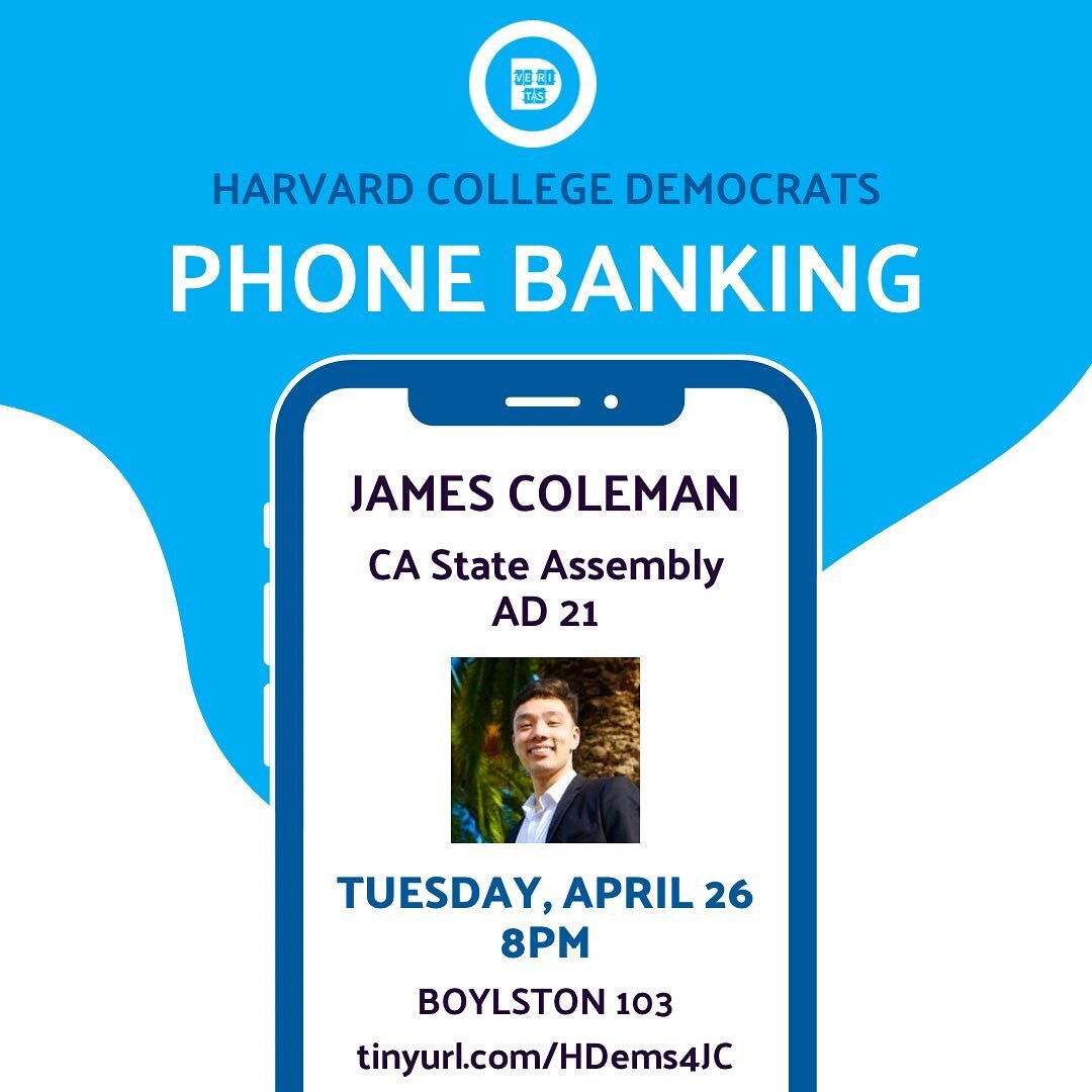 Join us tomorrow, Tuesday April 26 at 8pm to phonebank for James Coleman, who is running for CA State Assembly in District 21. We endorsed James earlier this semester and can&rsquo;t wait to volunteer for him. We&rsquo;ll be in Boylston 103, or feel 