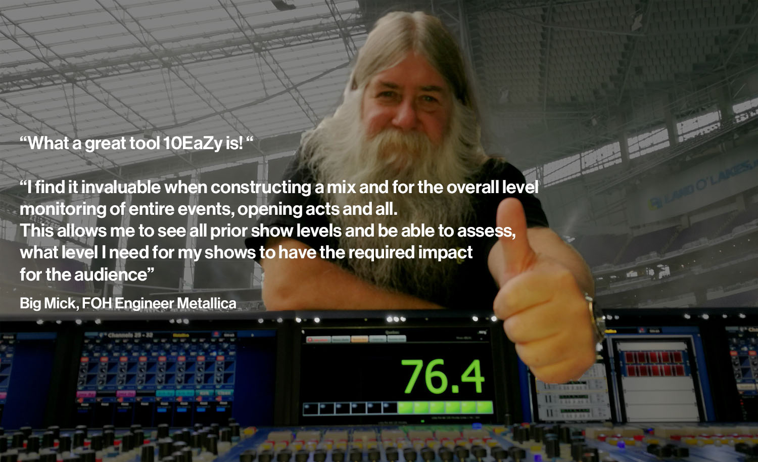 We wanted a ”fool proof” solution to handle the dB limits that would not generate extra work for the sound engineers at the stages and at the same time ensure us reliable measurement results for post processing. 10EaZy was just what we were looking for. The very simple setup and highly intuitive user interface helped us in implementing the noise limits without compromising the sound quality at the festival