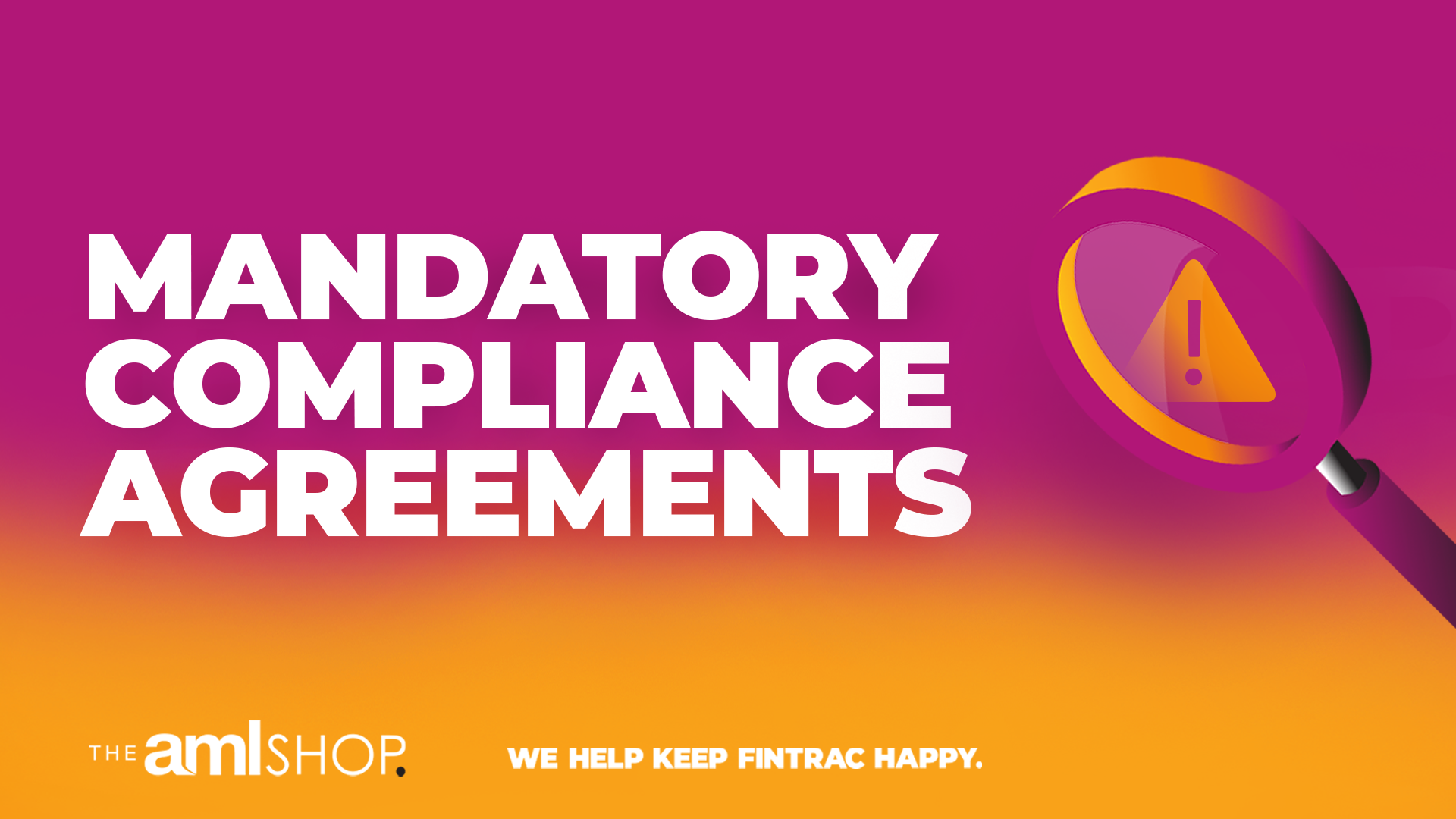 A purple and orange gradient graphic with the words Mandatory Compliance Agreements The AML Shop We Help Keep FINTRAC Happy with a graphic featuring a magnifying glass and warning symbol