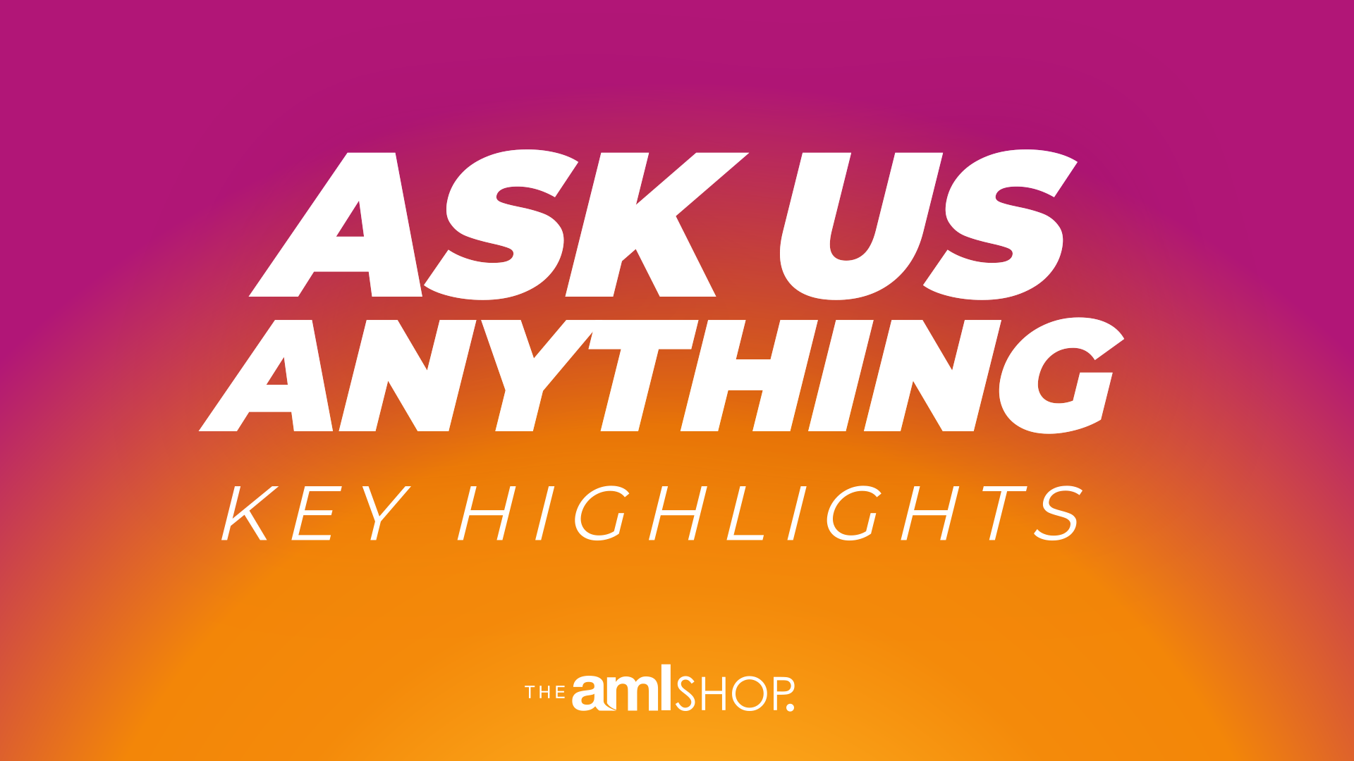 A purple and orange gradient graphic with the words Ask Us Anything Key Highlights and The AML Shop Logo.