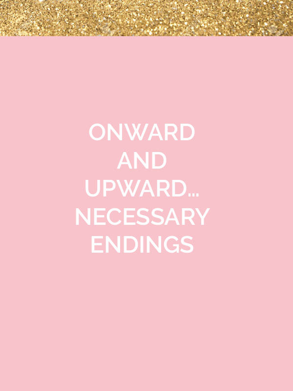 Onward and Upward … Necessary Endings 