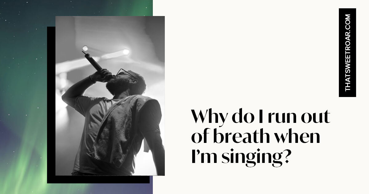 Why do I run out of breath when I sing?