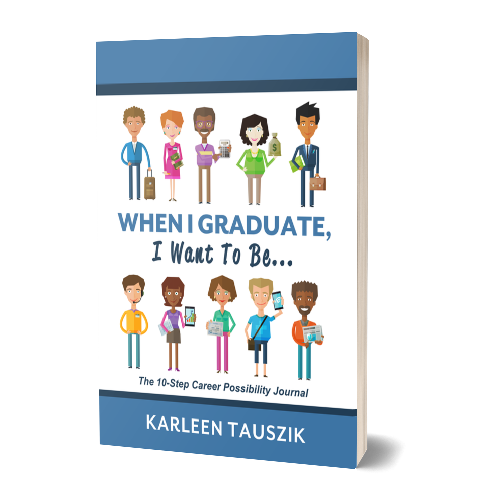 When I Graduate I Want  To Be by Karleen Tauszik a career possibility book journal for ages 16-22 ISBN 978-0-9904899-6-2, 978-1-954130-07-4, 978-1-954130-72-2