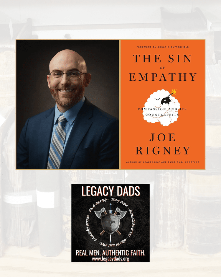 Jansen Rigney The Sin of Empathy with Dr. Joe Rigney — Legacy Dads