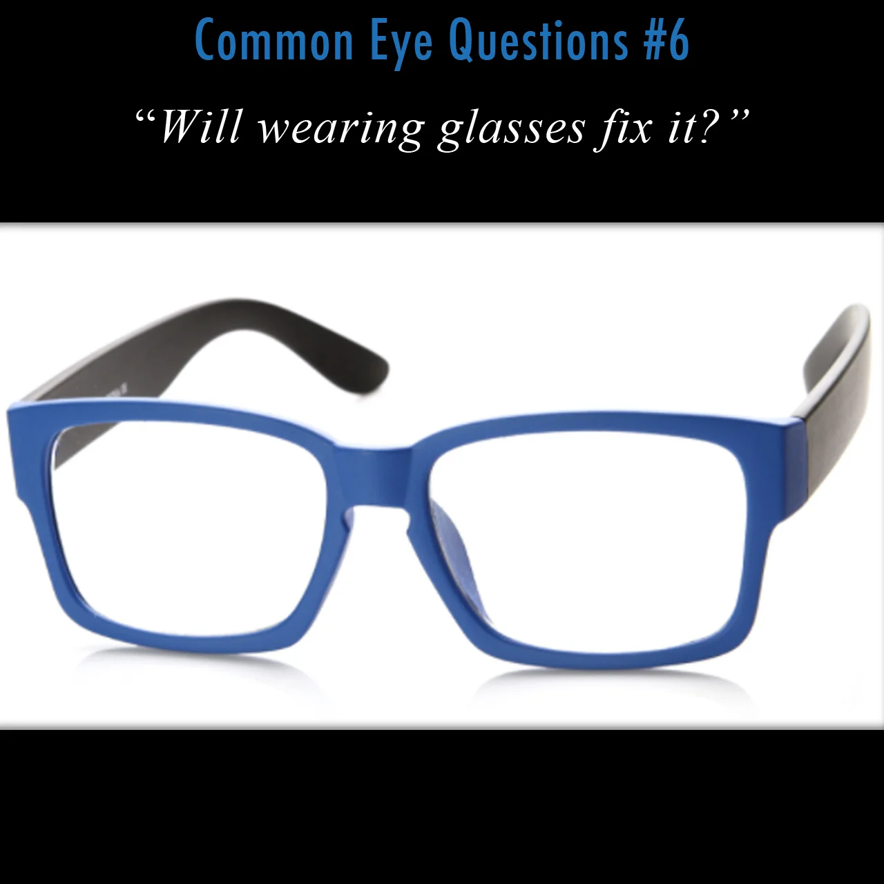Wearing glasses helps fix some eye problems, but certainly not all of them.