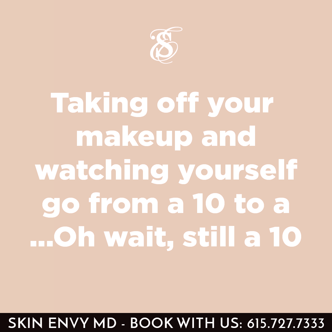 Taking Off Your Makeup and Watching Yourself Go From a 10 to a - Oh Wait - Still a 10 - Skin Care by Skin Envy Nashville.png