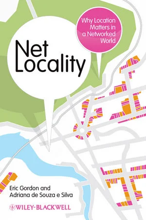 Net Locality: Why Location Matters in a Networked World (Blackwell, 2011)