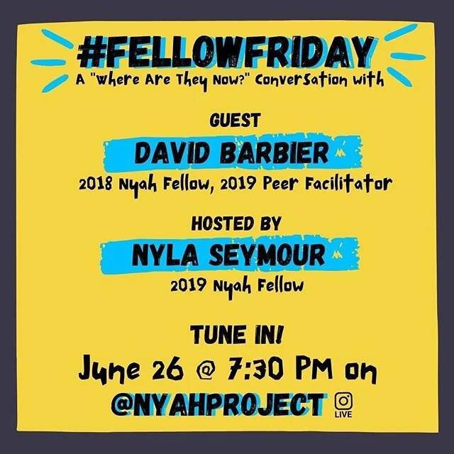 Join us on IG live tomorrow night for our second #fellowfridays! A dynamic conversation curated by our fellows and featuring our fellows. 🙌 Tomorrow&rsquo;s live will feature 2018 Nyah Fellow and 2019 Peer Facilitator David Barbier Jr. with 2019 Nya