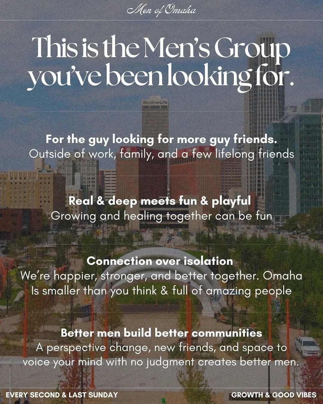 Men of Omaha, this is the men&rsquo;s group you&rsquo;ve been looking for. From years of talks with other men, and the mothers &amp; sisters in our lives, about the need in Omaha for more opportunities for men to connect with one another, create last