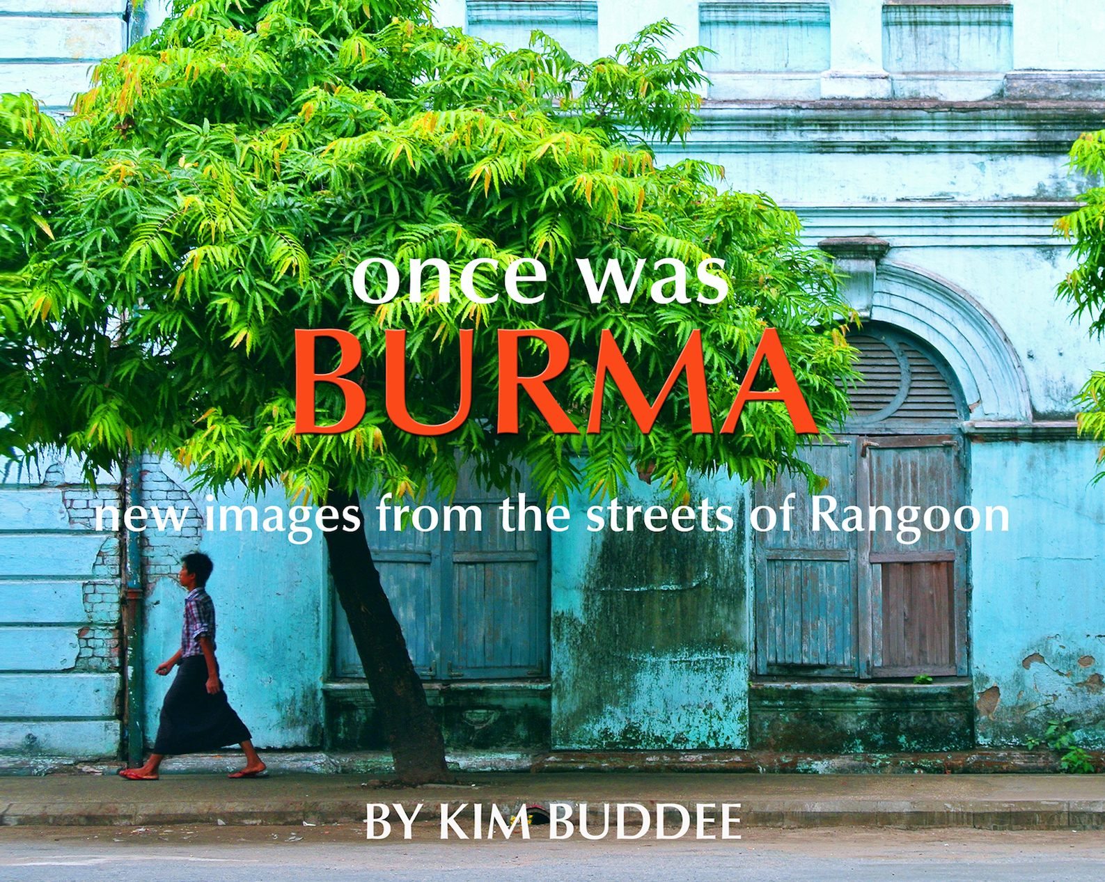ONCE WAS BURMA NEW IMAGES FROM THE STREETS OF RANGOON