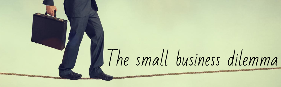 The small business dilemma