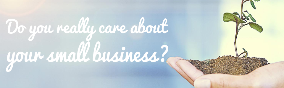 Do you really care about your small business?