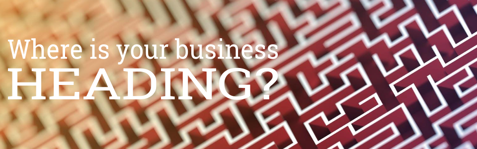 Where is your business heading?