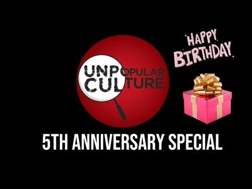 Ep: 273 - Unpopular Culture 5th Anniversary Special