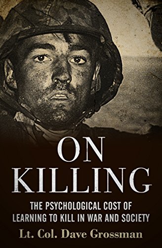 On Killing: The Psychological Cost of Learning to Kill in War and Society / Lt. Col. Dave Grossman