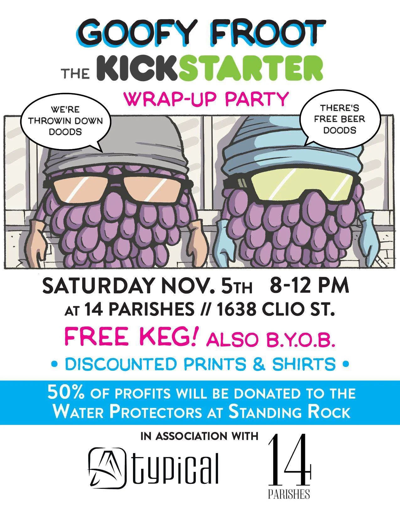 We helped Goofy Froot celebrate a successful Kickstarter with a wrap party. The night offered free beer, good people, and discounted goofy merch. Half of the proceeds on merch were donated to the Water Protectors at Standing Rock.