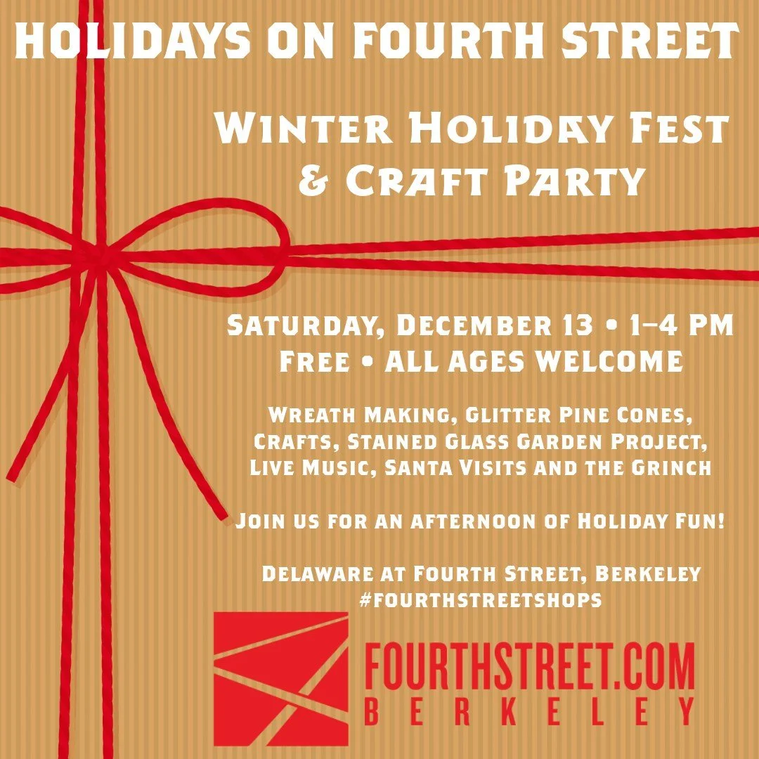 Winter Holiday Fest &amp; Craft Party, FREE
SAT 12/13 from 1-4pm
Celebrating the holidays is so fun with everyone who comes to Fourth Street.
Join us for a Holiday Party!
-Wreath making with Paraiso Plant Studio
-Stained Glass Garden,  project TBD
-L