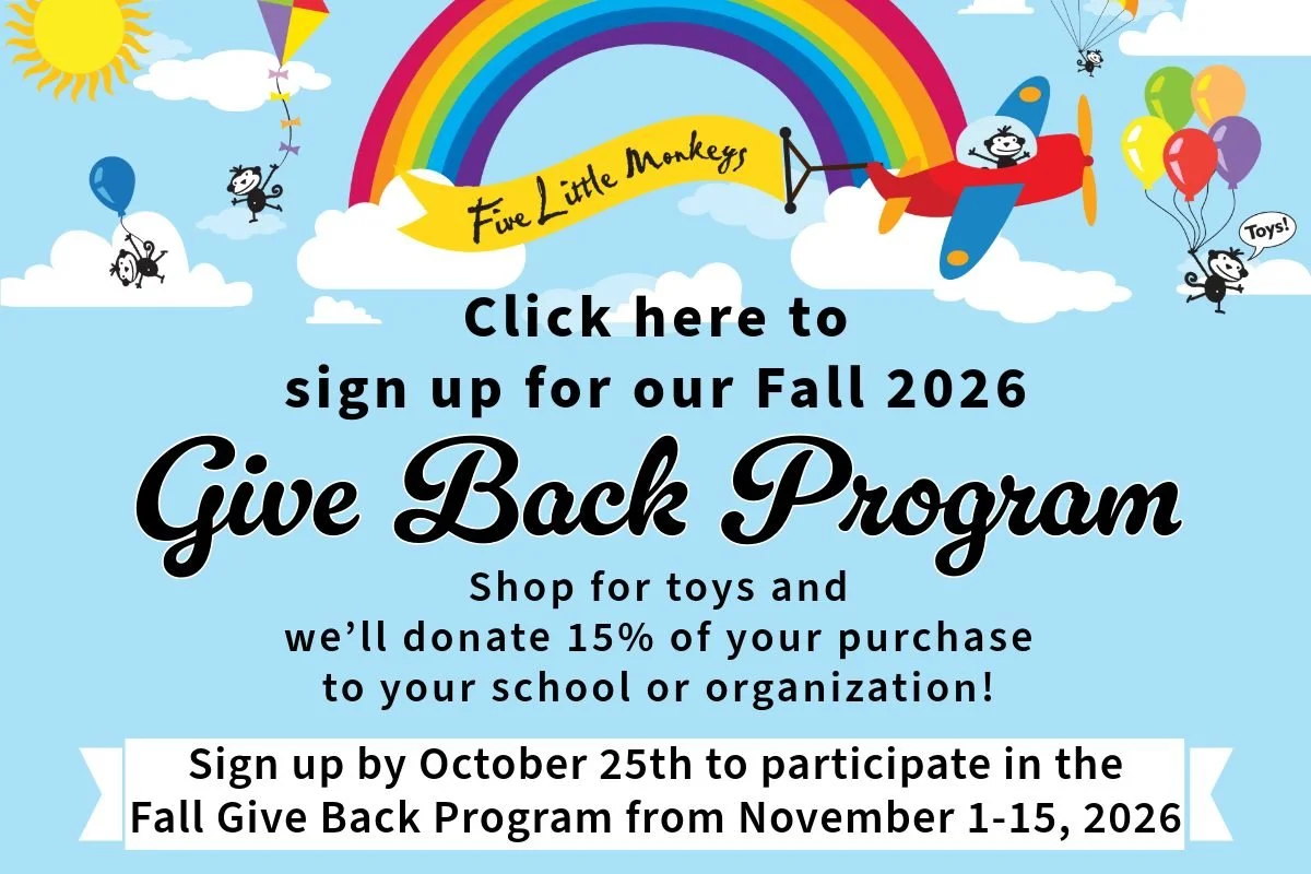 Help your school or organization give back with Five Little Monkeys!

Sign up for the Give Back Program to receive a special promo code for shopping in store or online November 1&ndash;15, 2026. Each purchase using your code earns your school or orga