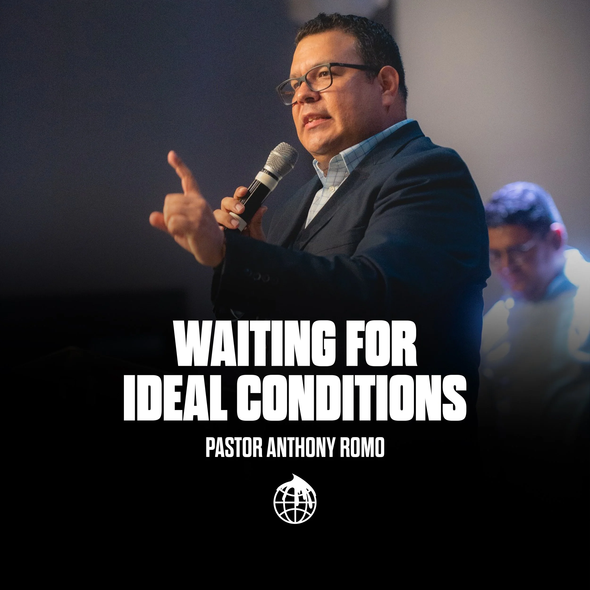 Waiting For Ideal Conditions -Senior Pastor Anthony Romo