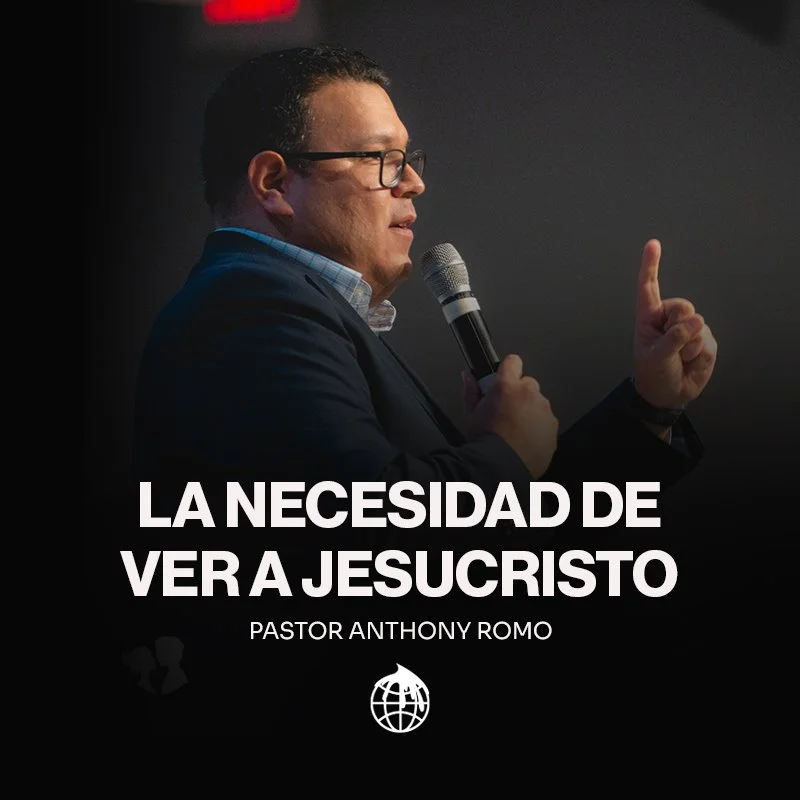 La Necesidad De Ver A Jesucristo- Pastor Anthony Romo