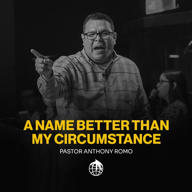 A Name Better than my Circumstance-  Senior Pastor Anthony Romo