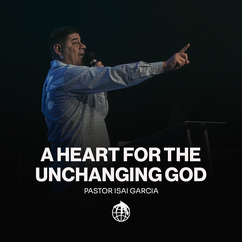 A Heart For The Unchanging God- Pastor Isai Garcia