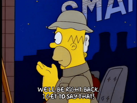 Image: Homer Simpson saying “we’ll be right back” with news anchor then saying “I get to say that.”