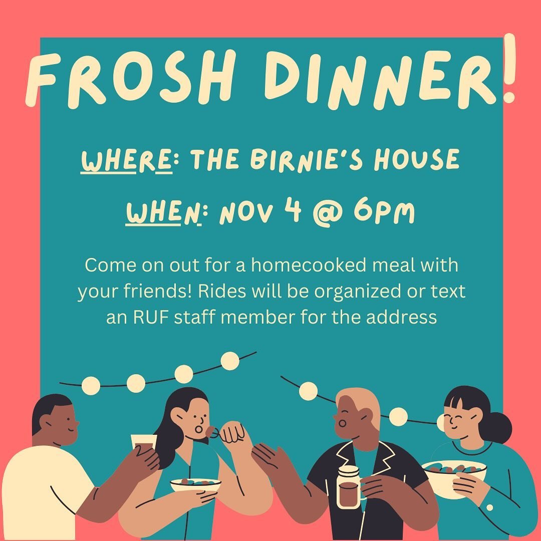 This Monday! Come join other frosh at the Birnie&rsquo;s house! They live very close to campus &amp; are going to treat frosh to a home cooked meal. Text one of the staff for a ride or for the address. 6 PM on November 4