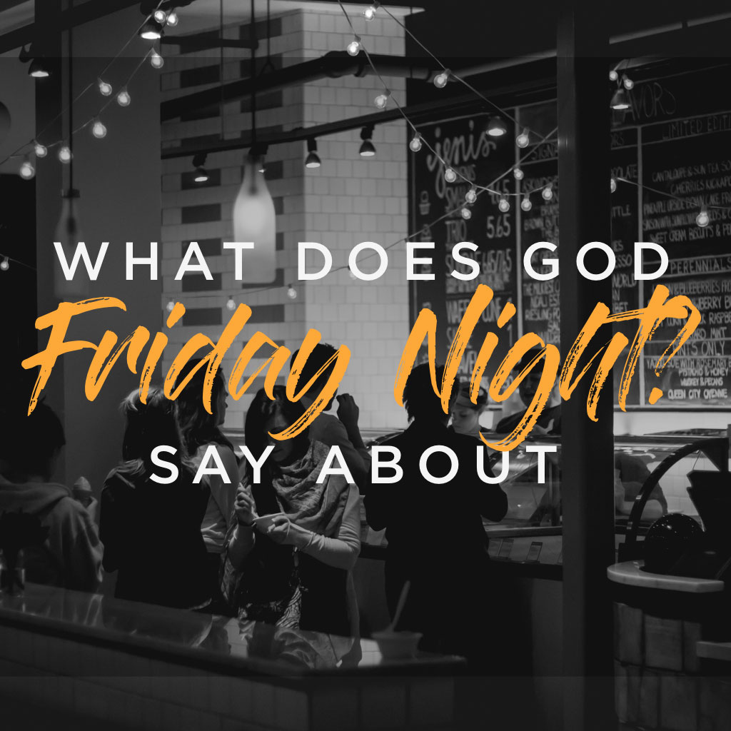 Dating - What Does God Say About Friday Night?