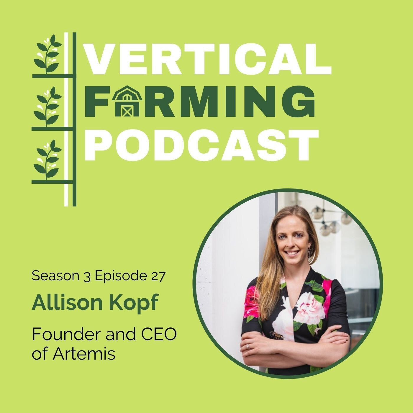 PODCAST:  Vertical Farming Podcast - Season 3 Episode 27 - Allison Kopf - Founder and CEO of Artemis