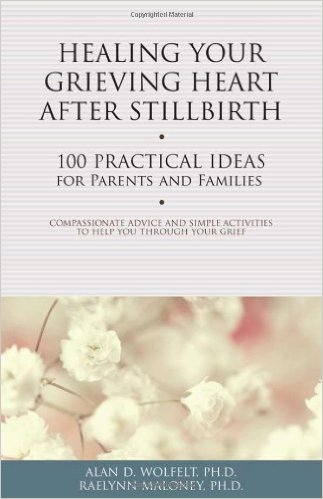 Healing Your Grieving Heart After Stillbirth: 100 Practical Ideas for Parents and Families