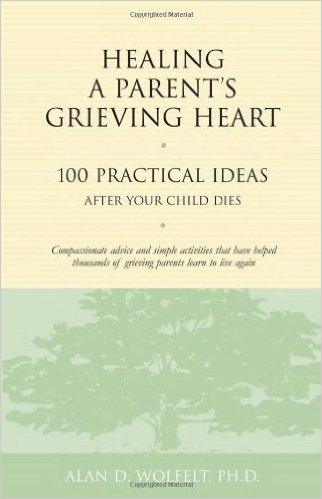 Healing a Parent's Grieving Heart: 100 Practical Ideas After Your Child Dies