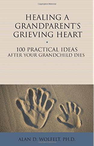 Healing a Grandparent's Grieving Heart: 100 Practical Ideas After Your Grandchild Dies