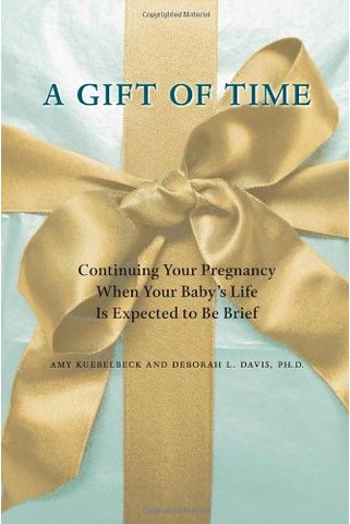 A Gift of Time: Continuing Your Pregnancy When Your Baby's Life Is Expected to Be Brief