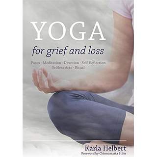 Yoga for Grief and Loss: Poses, Meditation, Devotion, Self-Reflection, Selfless Acts, Ritual