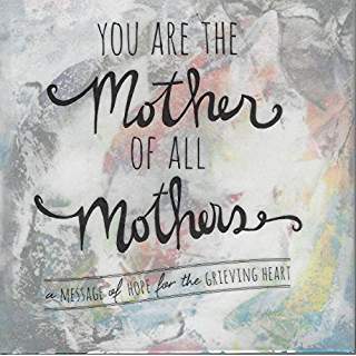 You Are the Mother of All Mothers - A Message of Hope for the Grieving Heart