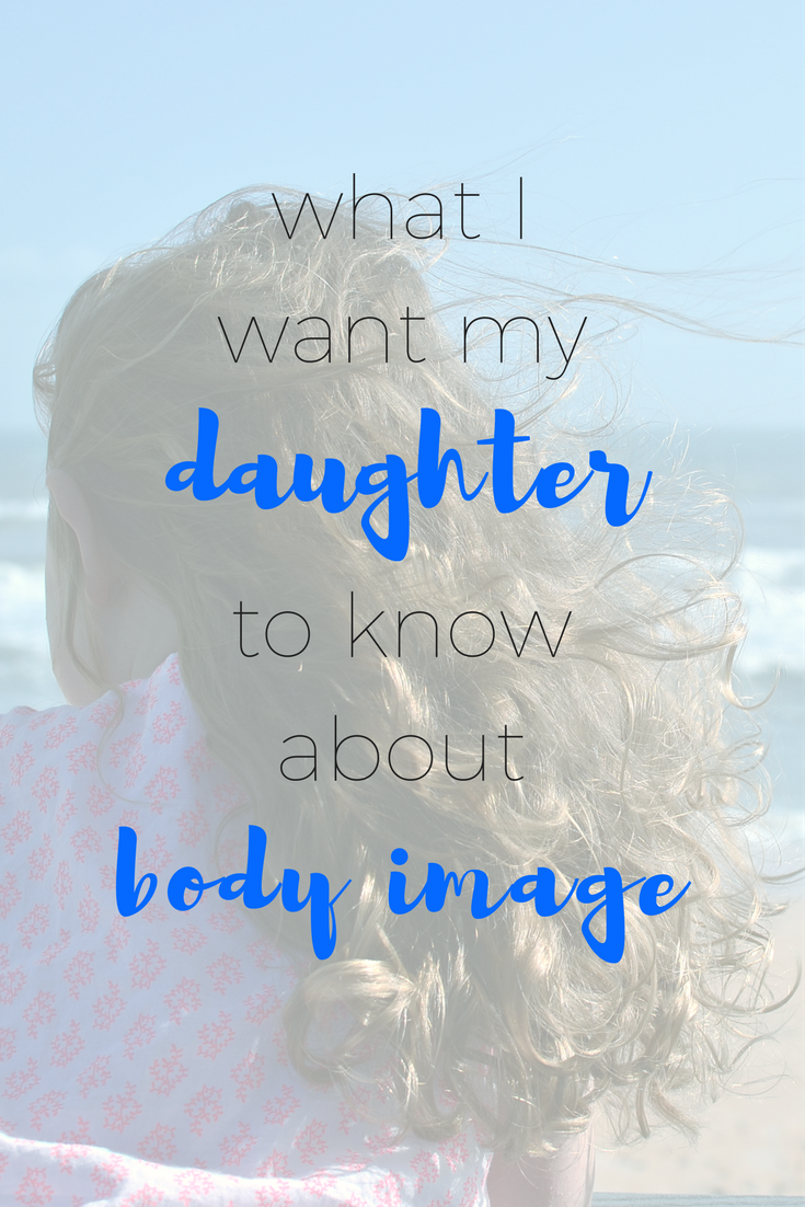 what I want my daughter to know about body image.png