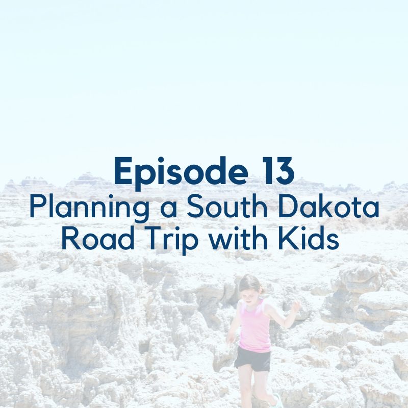 Podcast Episode 13: Planning a South Dakota Road Trip with Kids