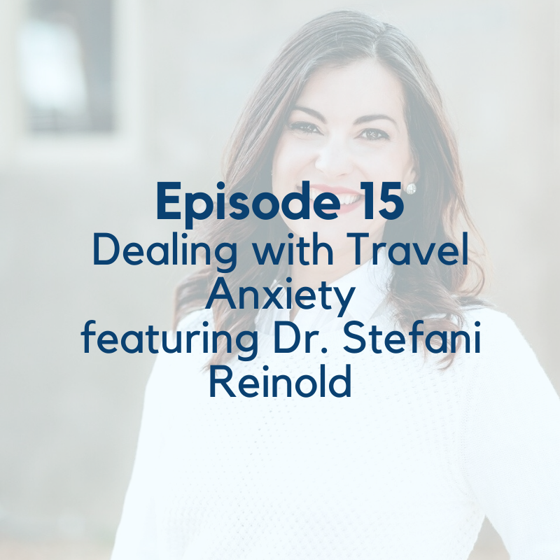 Podcast Episode 15: Dealing with Travel Anxiety with Dr. Stefani Reinold