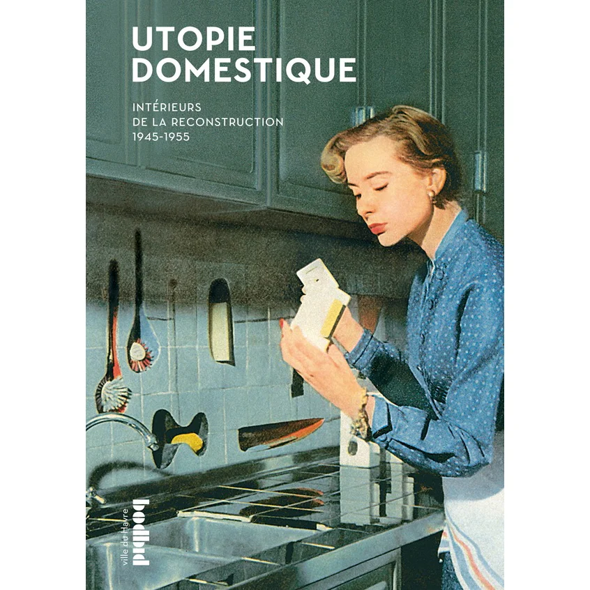 Utopie domestique, Intérieurs de la Reconstruction, 1945-1955