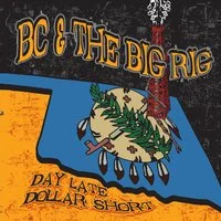 BC & The Big Rig :Day Late Dollar Short