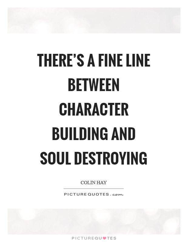 theres-a-fine-line-between-character-building-and-soul-destroying-quote-1.jpg