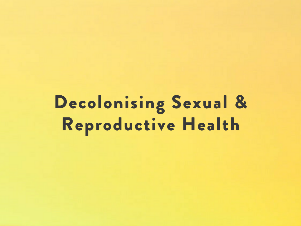 Decolonising Sexual &amp; Reproductive Health