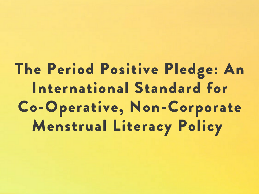 The Period Positive Pledge- An International Standard for Co-Operative, Non-Corporate Menstrual Literacy Policy .png
