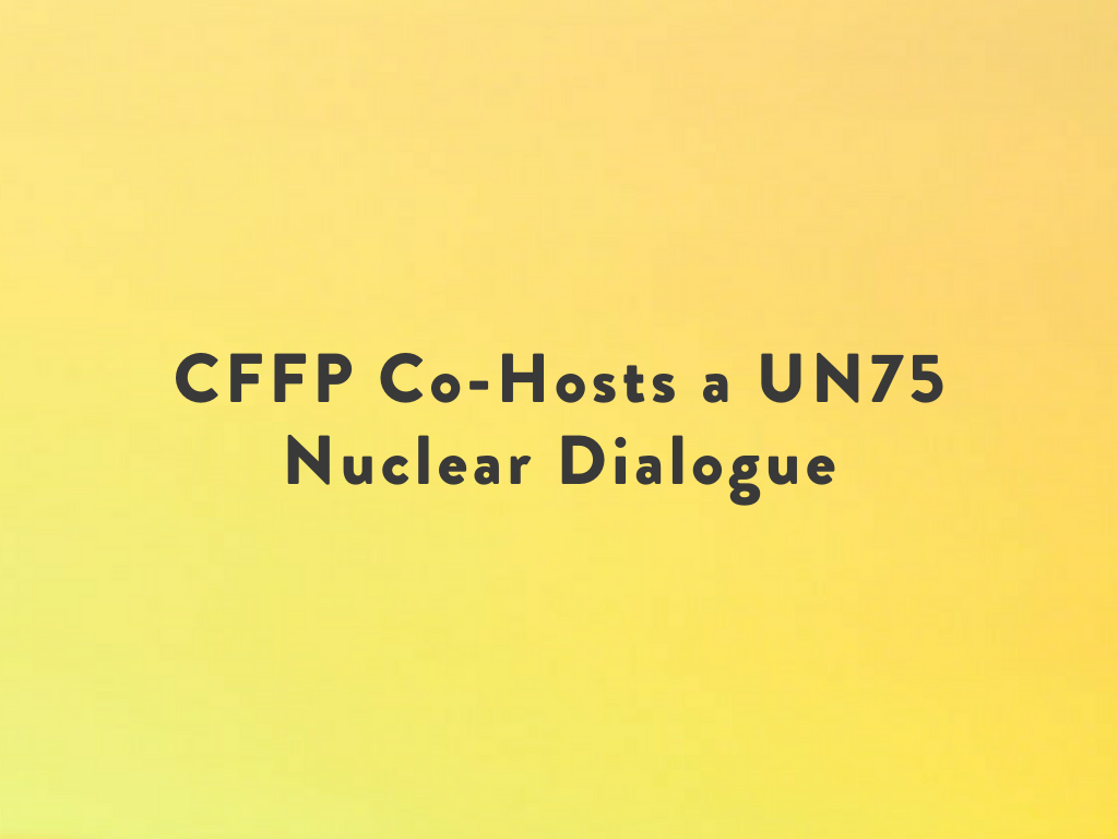 CFFP Co-Hosts a UN75 Nuclear Dialogue